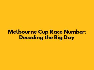 Melbourne Cup Race Number: Decoding the Big Day