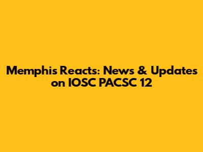 Memphis Reacts: News & Updates on IOSC PACSC 12