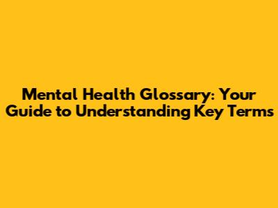 Mental Health Glossary: Your Guide to Understanding Key Terms