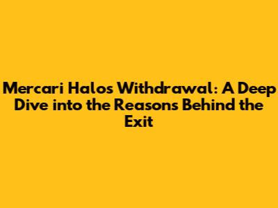 Mercari Halo's Withdrawal: A Deep Dive into the Reasons Behind the Exit