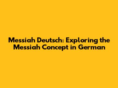 Messiah Deutsch: Exploring the Messiah Concept in German