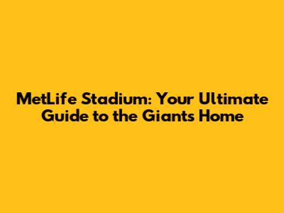 MetLife Stadium: Your Ultimate Guide to the Giants' Home
