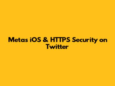 Meta's iOS & HTTPS Security on Twitter