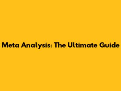 Meta Analysis: The Ultimate Guide