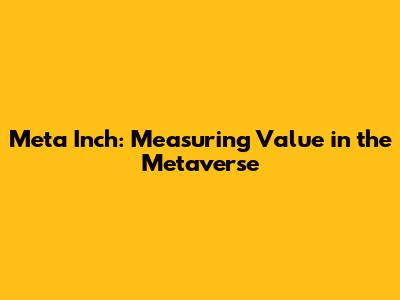 Meta Inch: Measuring Value in the Metaverse