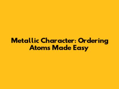 Metallic Character: Ordering Atoms Made Easy