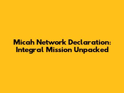 Micah Network Declaration: Integral Mission Unpacked