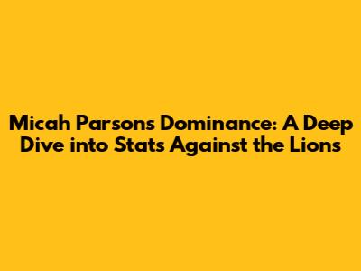 Micah Parsons' Dominance: A Deep Dive into Stats Against the Lions