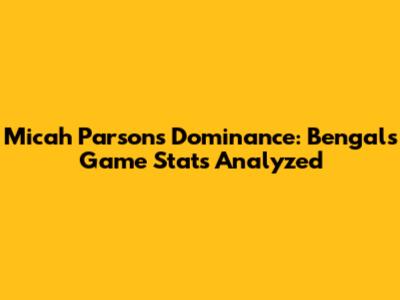 Micah Parsons' Dominance: Bengals Game Stats Analyzed