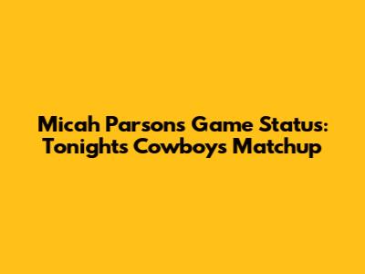 Micah Parsons' Game Status: Tonight's Cowboys Matchup