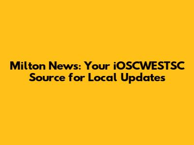 Milton News: Your iOSCWESTSC Source for Local Updates