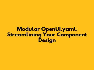 Modular OpenUI.yaml: Streamlining Your Component Design
