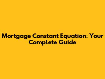 Mortgage Constant Equation: Your Complete Guide