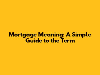 Mortgage Meaning: A Simple Guide to the Term