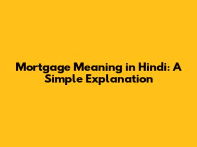 Mortgage Meaning in Hindi: A Simple Explanation