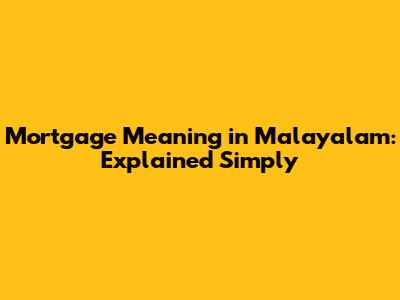 Mortgage Meaning in Malayalam: Explained Simply