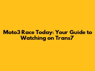 Moto3 Race Today: Your Guide to Watching on Trans7