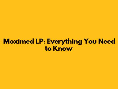 Moximed LP: Everything You Need to Know