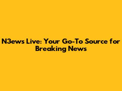 N3ews Live: Your Go-To Source for Breaking News