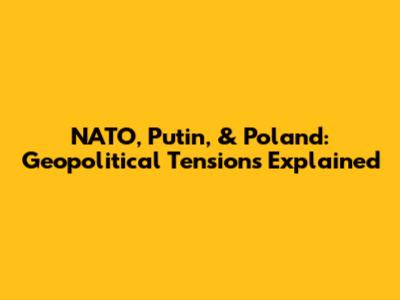 NATO, Putin, & Poland: Geopolitical Tensions Explained