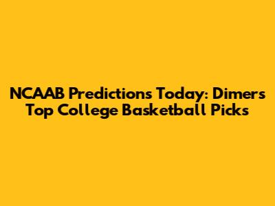 NCAAB Predictions Today: Dimers' Top College Basketball Picks