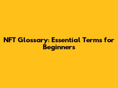 NFT Glossary: Essential Terms for Beginners