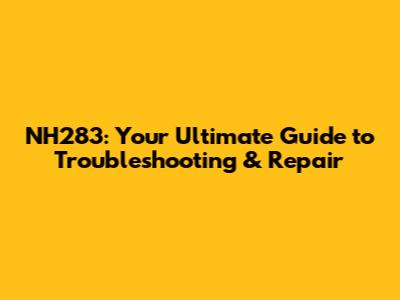 NH283: Your Ultimate Guide to Troubleshooting & Repair
