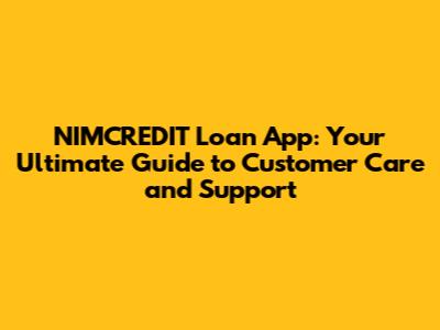 NIMCREDIT Loan App: Your Ultimate Guide to Customer Care and Support