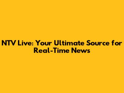 NTV Live: Your Ultimate Source for Real-Time News