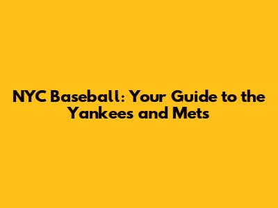 NYC Baseball: Your Guide to the Yankees and Mets