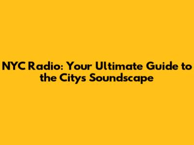 NYC Radio: Your Ultimate Guide to the City's Soundscape