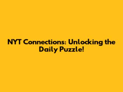 NYT Connections: Unlocking the Daily Puzzle!