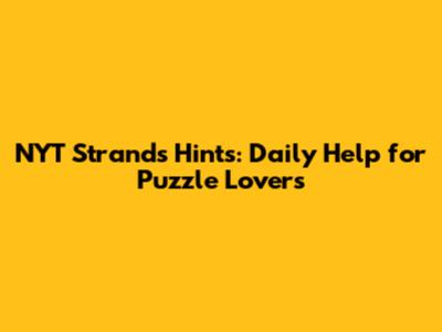 NYT Strands Hints: Daily Help for Puzzle Lovers