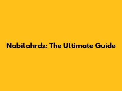 Nabilahrdz: The Ultimate Guide