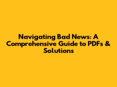 Navigating Bad News: A Comprehensive Guide to PDFs & Solutions