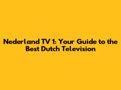 Nederland TV 1: Your Guide to the Best Dutch Television