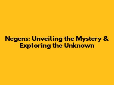 Negens: Unveiling the Mystery & Exploring the Unknown