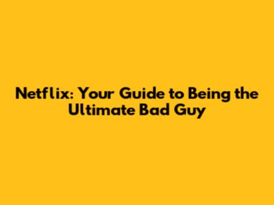 Netflix: Your Guide to Being the Ultimate Bad Guy