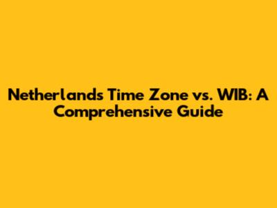 Netherlands Time Zone vs. WIB: A Comprehensive Guide