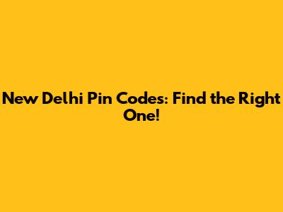 New Delhi Pin Codes: Find the Right One!