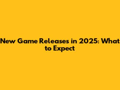New Game Releases in 2025: What to Expect