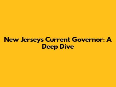 New Jersey's Current Governor: A Deep Dive