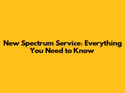 New Spectrum Service: Everything You Need to Know