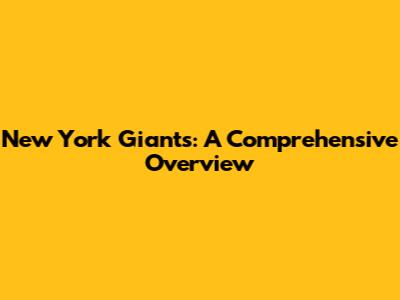 New York Giants: A Comprehensive Overview