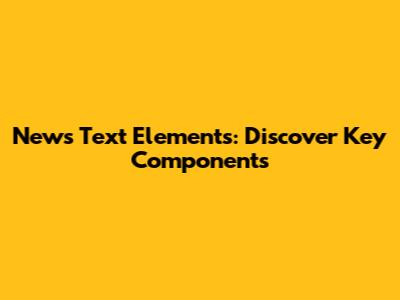 News Text Elements: Discover Key Components