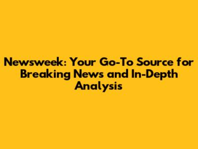 Newsweek: Your Go-To Source for Breaking News and In-Depth Analysis