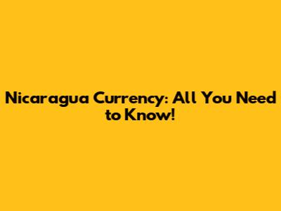 Nicaragua Currency: All You Need to Know!