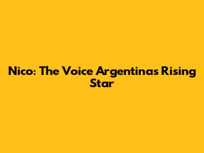 Nico: The Voice Argentina's Rising Star