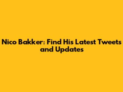 Nico Bakker: Find His Latest Tweets and Updates