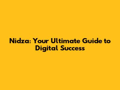 Nidza: Your Ultimate Guide to Digital Success